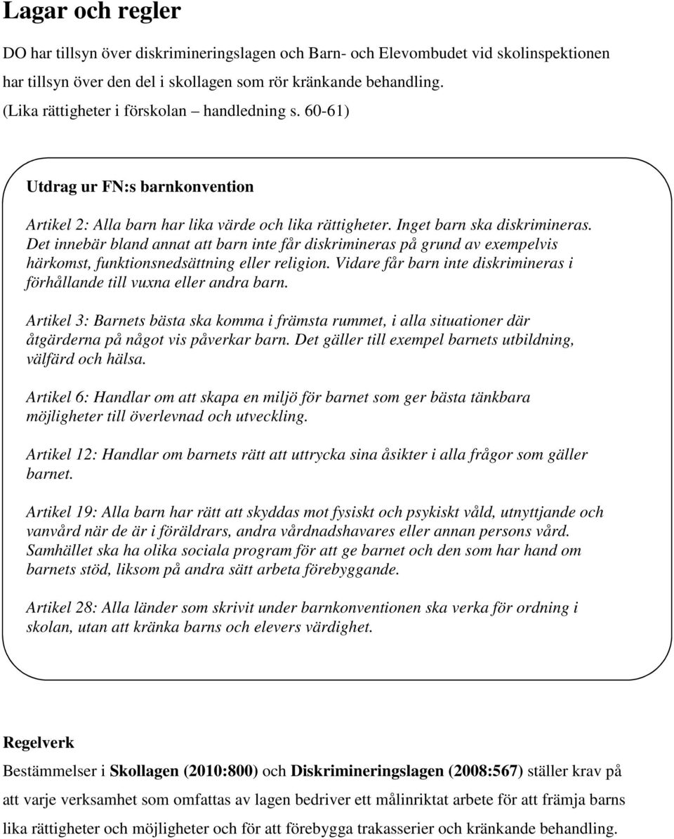 Det innebär bland annat att barn inte får diskrimineras på grund av exempelvis härkomst, funktionsnedsättning eller religion.