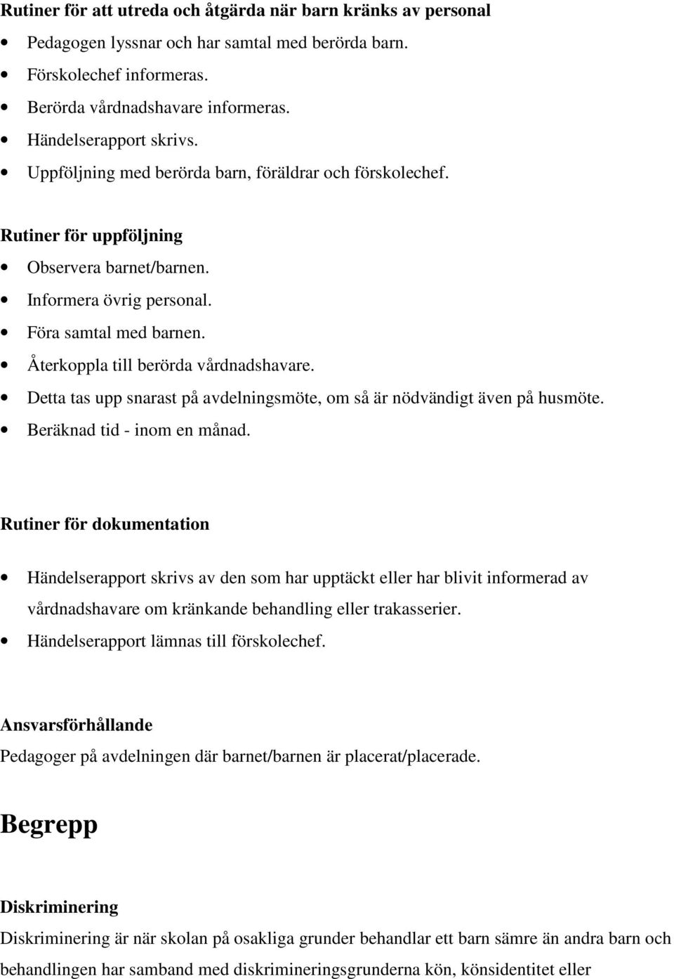 Detta tas upp snarast på avdelningsmöte, om så är nödvändigt även på husmöte. Beräknad tid - inom en månad.