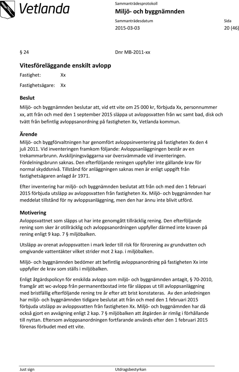 Ärende Miljö- och byggförvaltningen har genomfört avloppsinventering på fastigheten den 4 juli 2011. Vid inventeringen framkom följande: Avloppsanläggningen består av en trekammarbrunn.