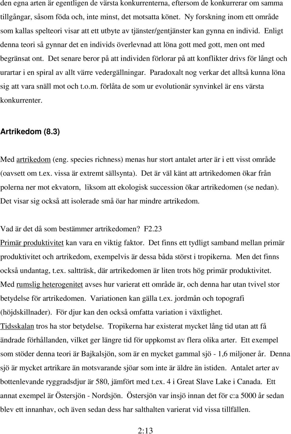 Enligt denna teori så gynnar det en individs överlevnad att löna gott med gott, men ont med begränsat ont.
