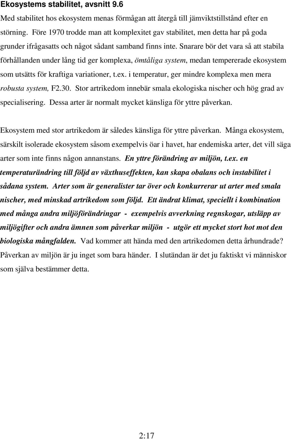 Snarare bör det vara så att stabila förhållanden under lång tid ger komplexa, ömtåliga system, medan tempererade ekosystem som utsätts för kraftiga variationer, t.ex. i temperatur, ger mindre komplexa men mera robusta system, F2.