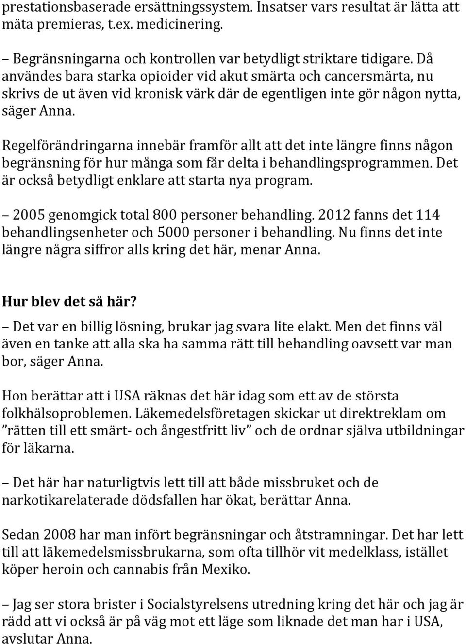 Regelförändringarna innebär framför allt att det inte längre finns någon begränsning för hur många som får delta i behandlingsprogrammen. Det är också betydligt enklare att starta nya program.