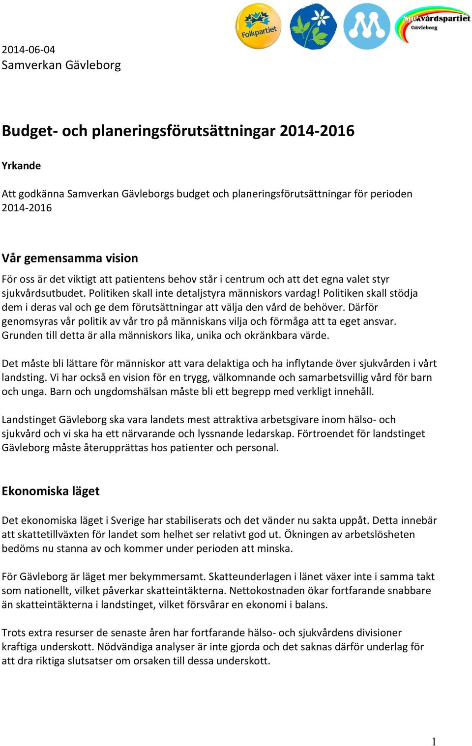 Politiken skall stödja dem i deras val och ge dem förutsättningar att välja den vård de behöver. Därför genomsyras vår politik av vår tro på människans vilja och förmåga att ta eget ansvar.