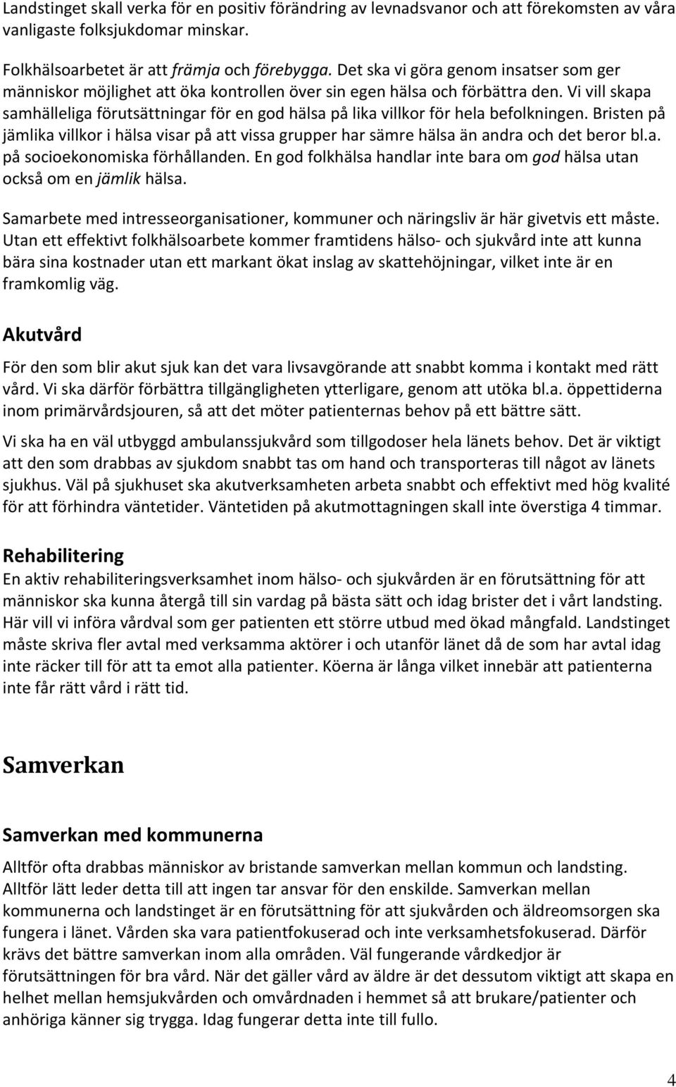 Vi vill skapa samhälleliga förutsättningar för en god hälsa på lika villkor för hela befolkningen.
