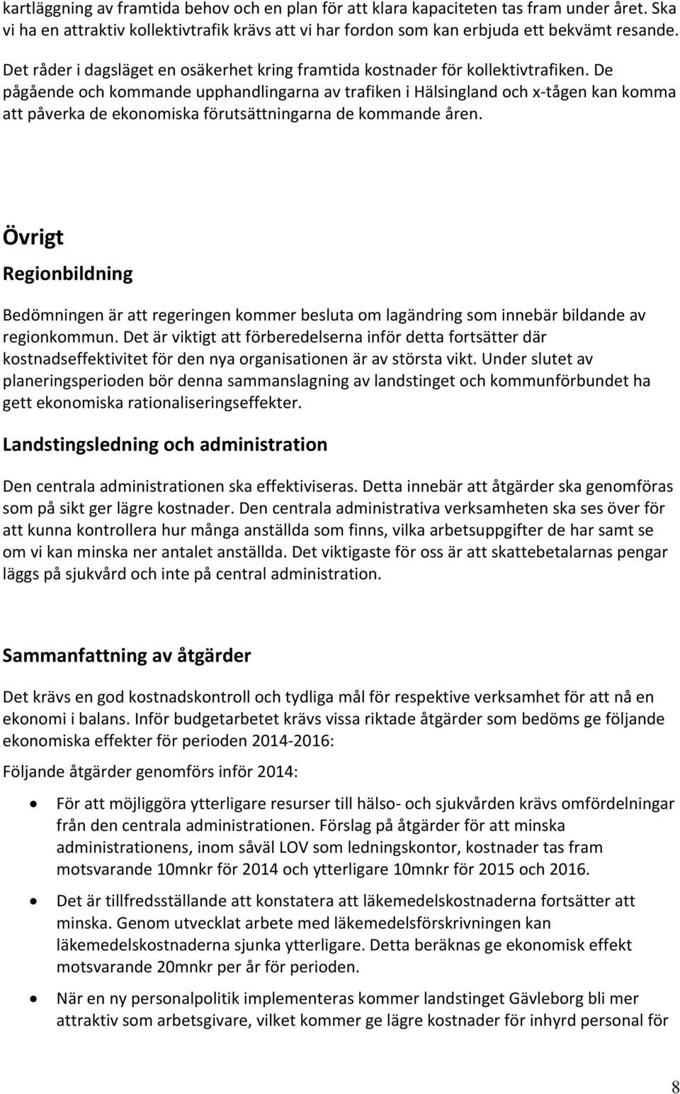 De pågående och kommande upphandlingarna av trafiken i Hälsingland och x tågen kan komma att påverka de ekonomiska förutsättningarna de kommande åren.