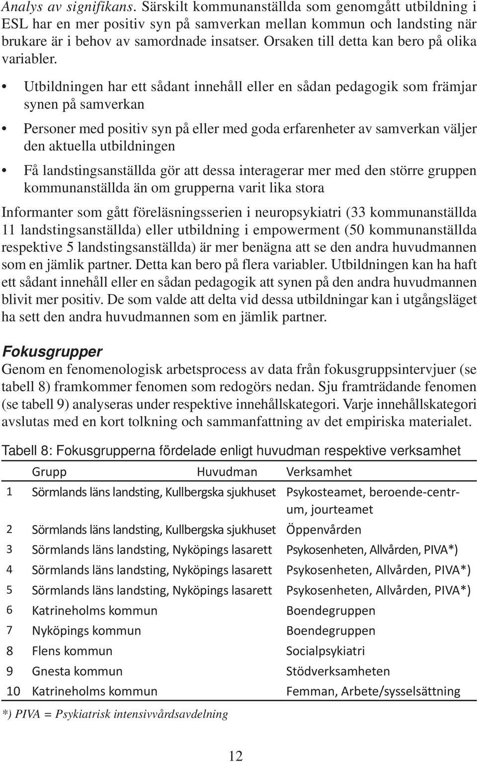 Utbildningen har ett sådant innehåll eller en sådan pedagogik som främjar synen på samverkan Personer med positiv syn på eller med goda erfarenheter av samverkan väljer den aktuella utbildningen Få