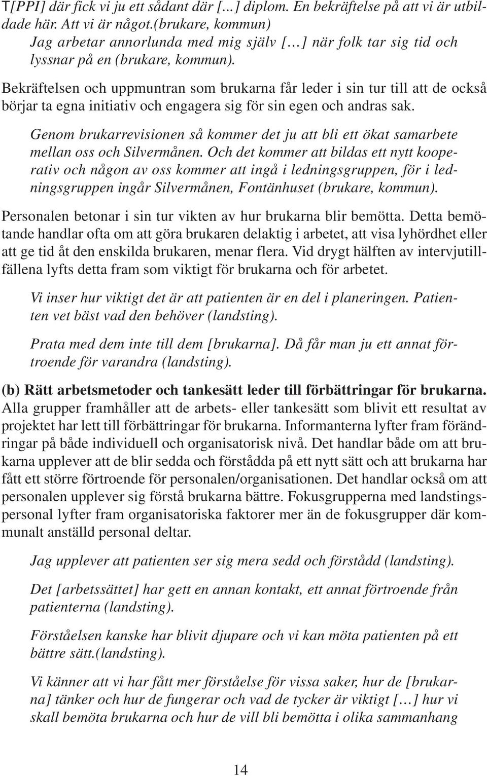 Bekräftelsen och uppmuntran som brukarna får leder i sin tur till att de också börjar ta egna initiativ och engagera sig för sin egen och andras sak.