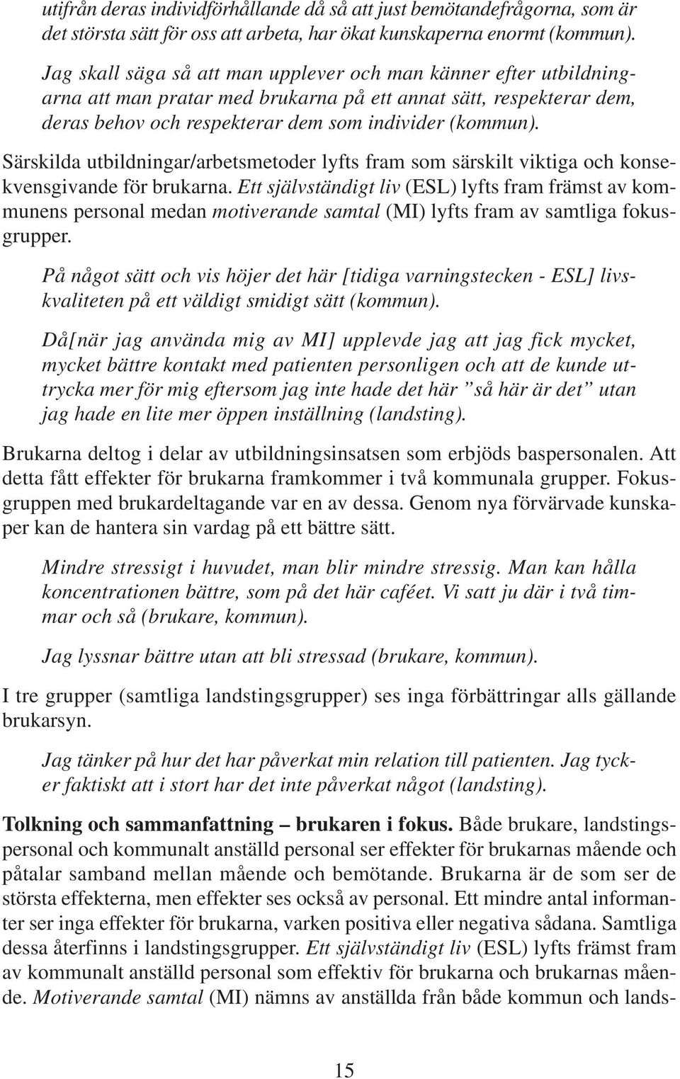 Särskilda utbildningar/arbetsmetoder lyfts fram som särskilt viktiga och konsekvensgivande för brukarna.