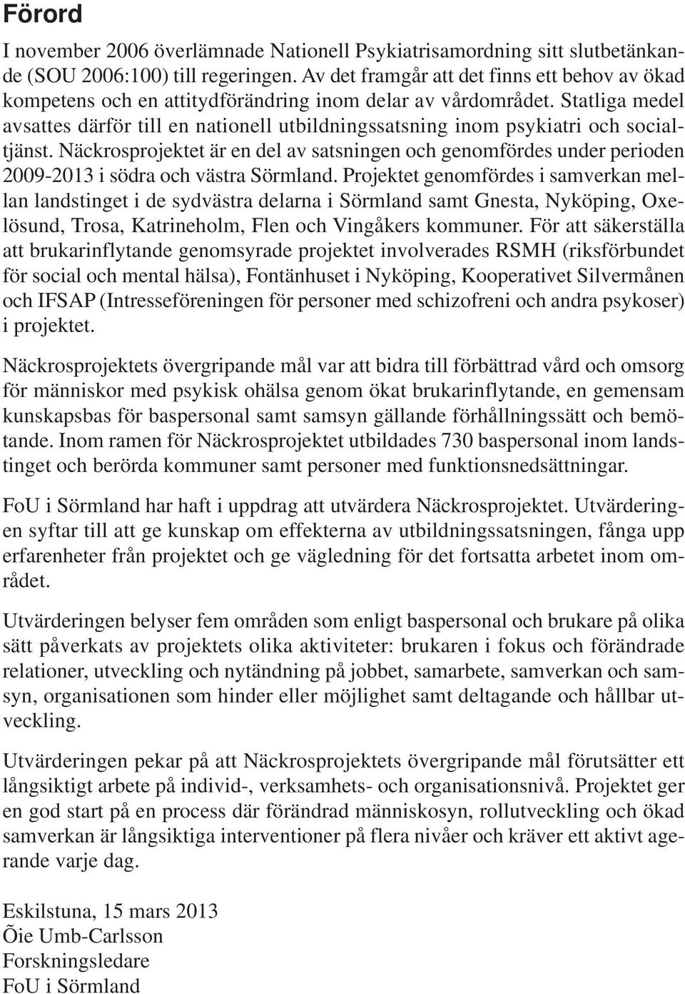 Statliga medel avsattes därför till en nationell utbildningssatsning inom psykiatri och socialtjänst.