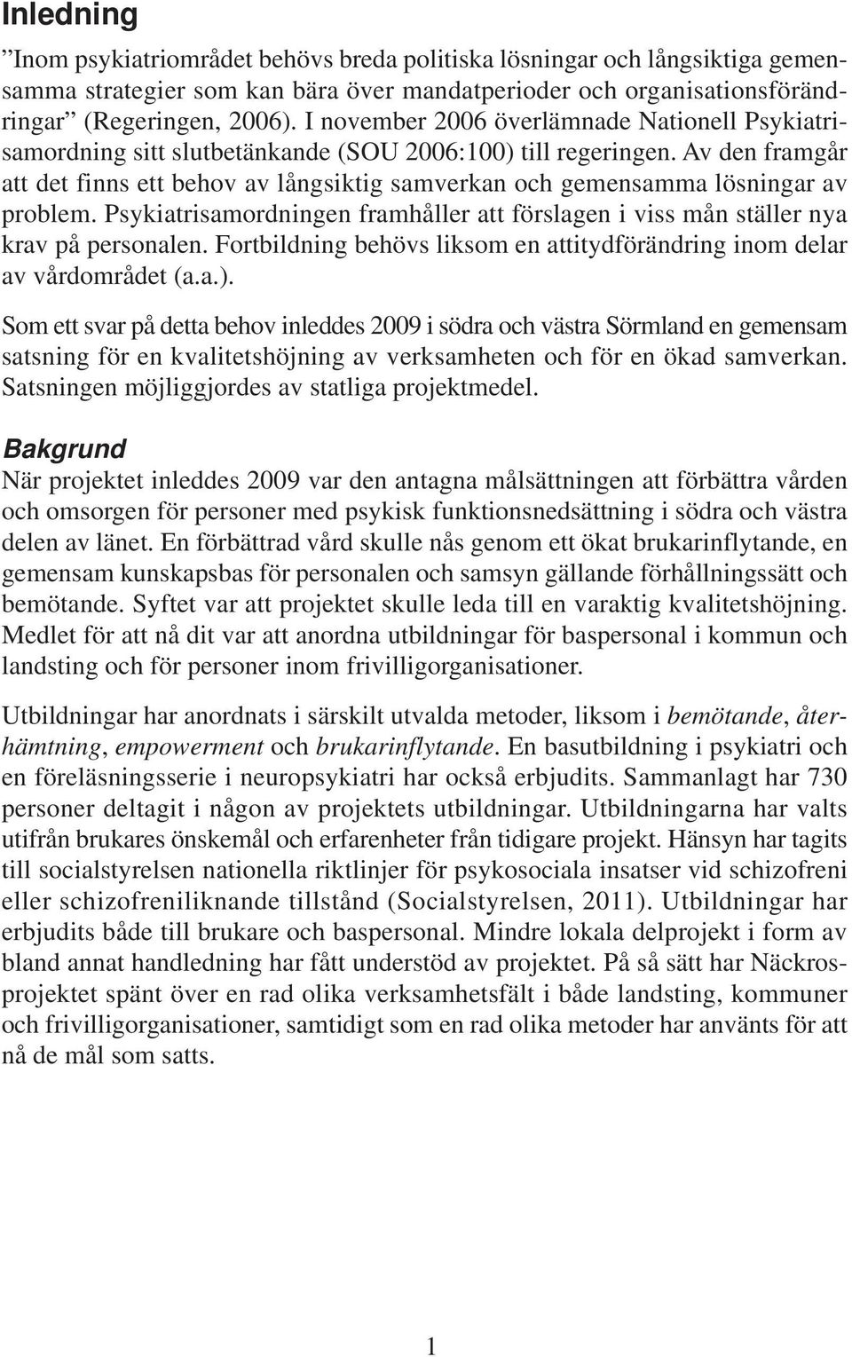 Av den framgår att det finns ett behov av långsiktig samverkan och gemensamma lösningar av problem. Psykiatrisamordningen framhåller att förslagen i viss mån ställer nya krav på personalen.