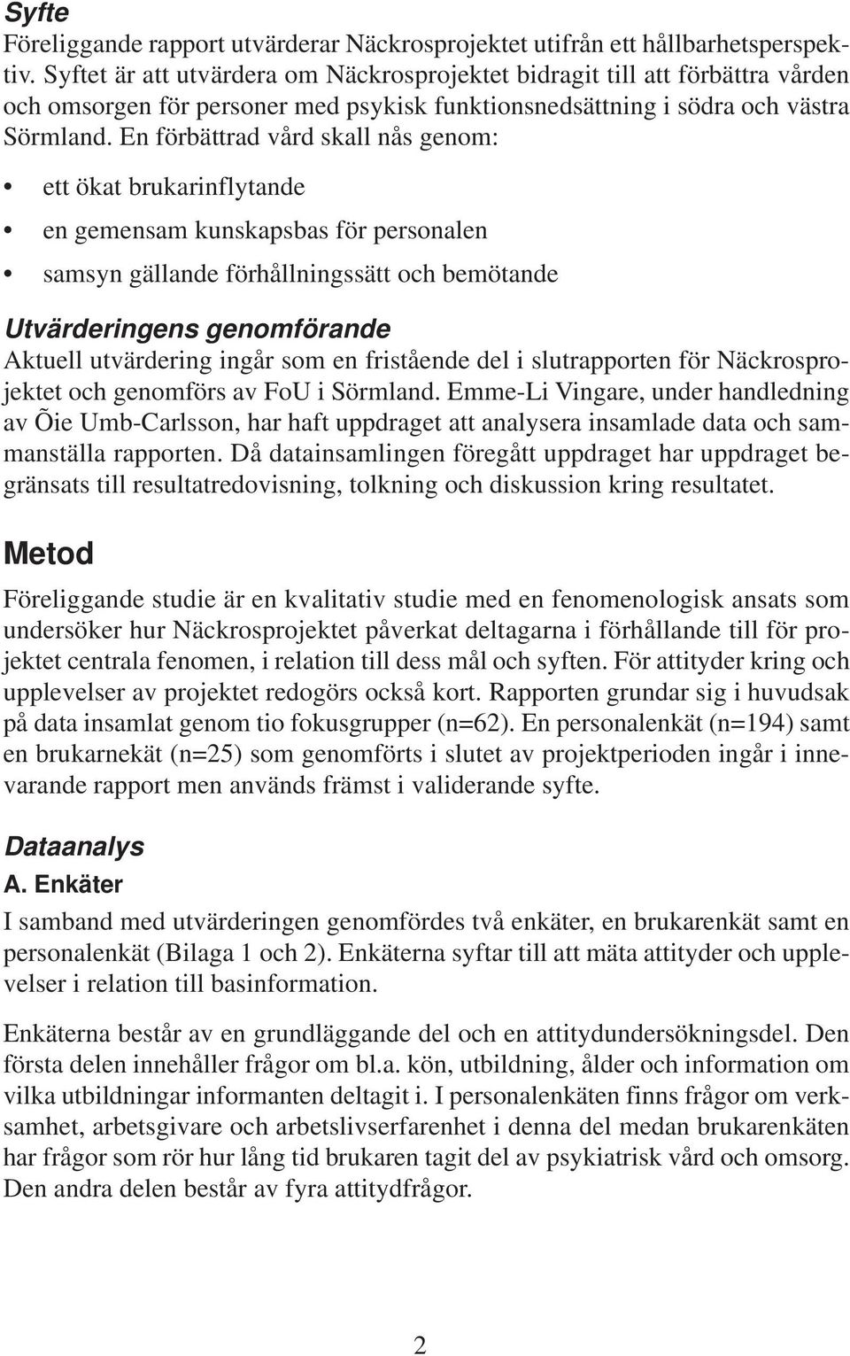En förbättrad vård skall nås genom: ett ökat brukarinflytande en gemensam kunskapsbas för personalen samsyn gällande förhållningssätt och bemötande Utvärderingens genomförande Aktuell utvärdering