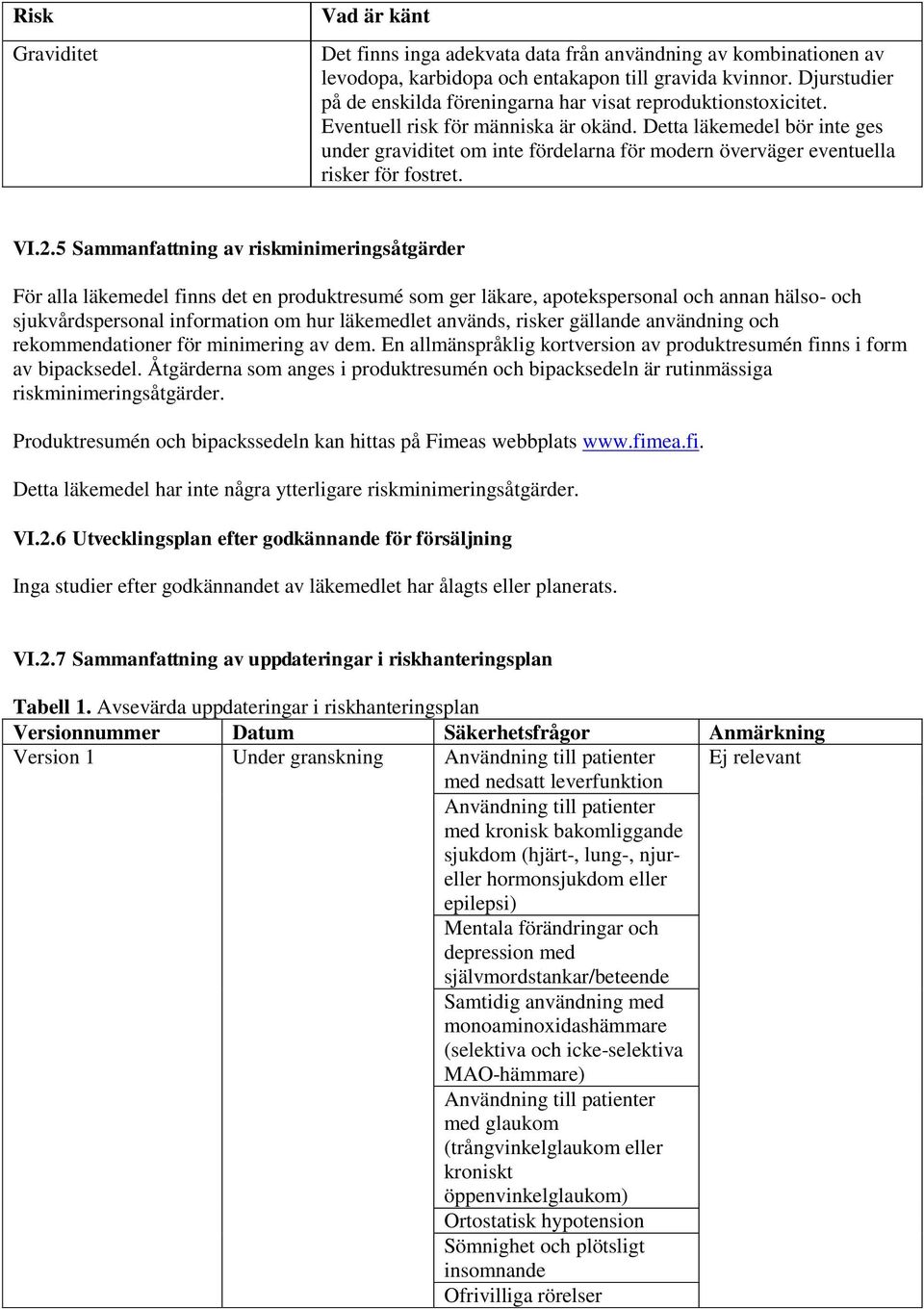 Detta läkemedel bör inte ges under graviditet om inte fördelarna för modern överväger eventuella risker för fostret. VI.2.