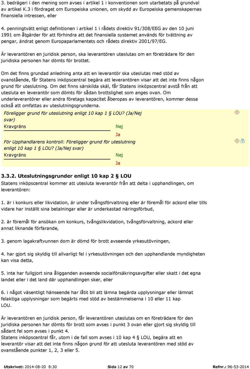 penningtvätt enligt definitionen i artikel 1 i rådets direktiv 91/308/EEG av den 10 juni 1991 om åtgärder för att förhindra att det finansiella systemet används för tvättning av pengar, ändrat genom