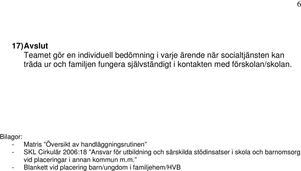 Bilagor: - Matris Översikt av handläggningsrutinen - SKL Cirkulär 2006:18 Ansvar för utbildning och