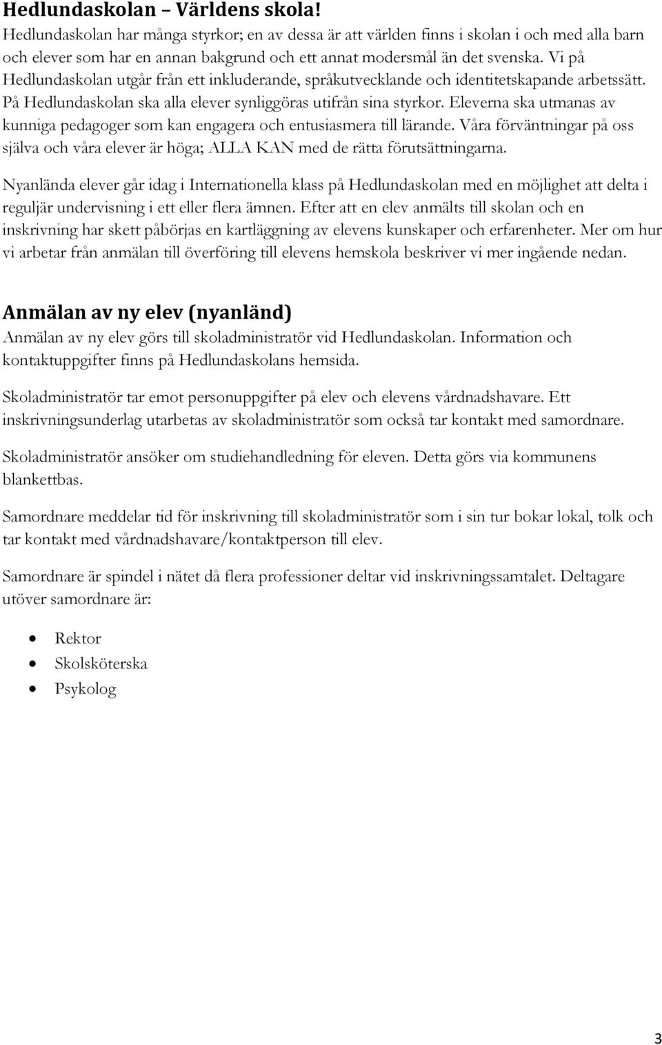 Vi på Hedlundaskolan utgår från ett inkluderande, språkutvecklande och identitetskapande arbetssätt. På Hedlundaskolan ska alla elever synliggöras utifrån sina styrkor.