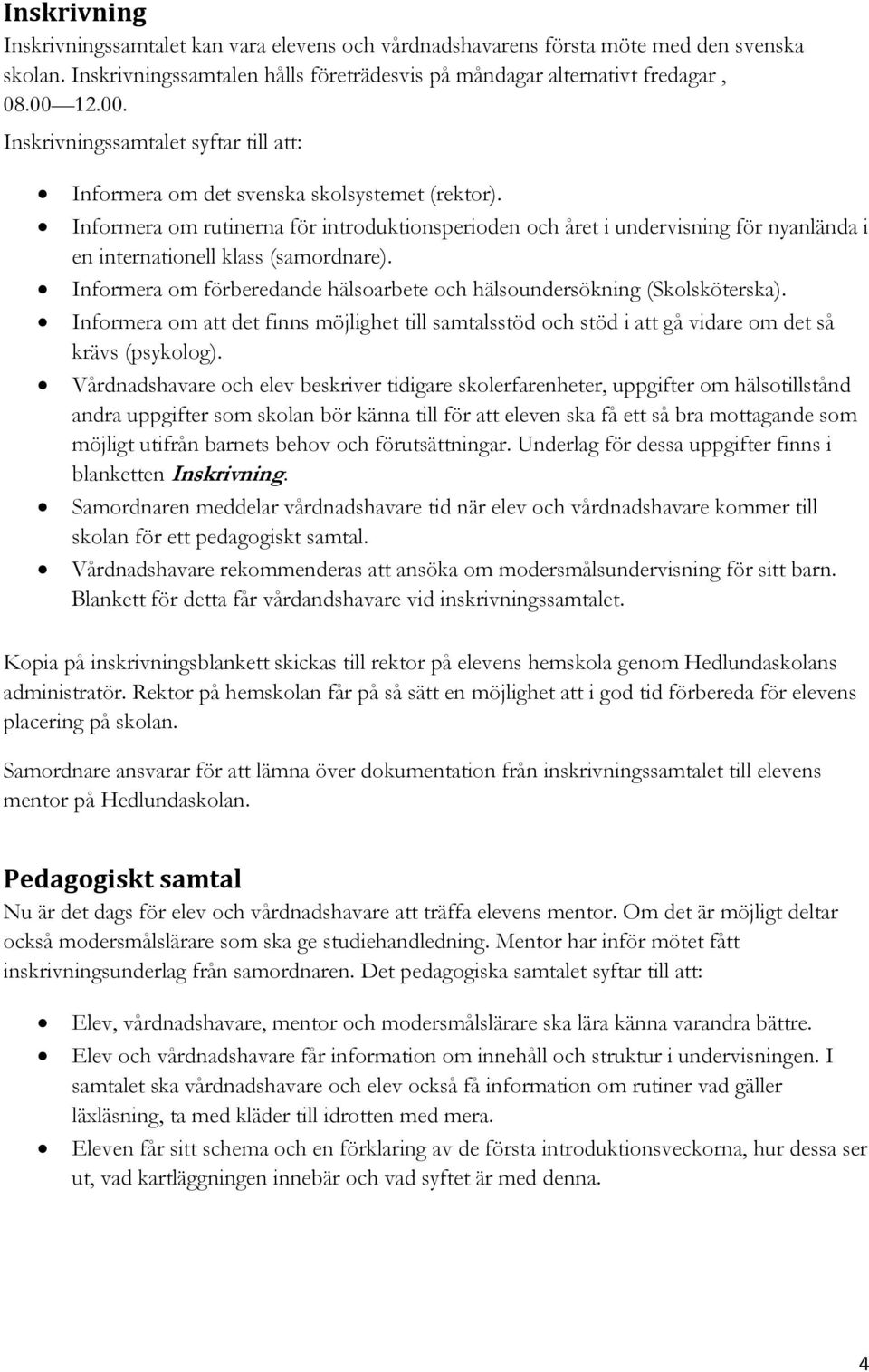 Informera om rutinerna för introduktionsperioden och året i undervisning för nyanlända i en internationell klass (samordnare).