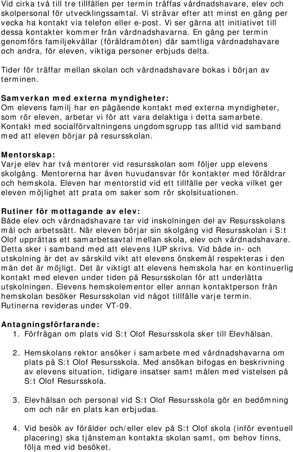 En gång per termin genomförs familjekvällar (föräldramöten) där samtliga vårdnadshavare och andra, för eleven, viktiga personer erbjuds delta.