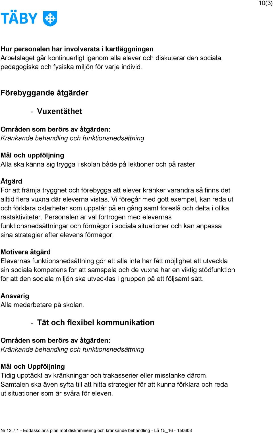 raster Åtgärd För att främja trygghet och förebygga att elever kränker varandra så finns det alltid flera vuxna där eleverna vistas.