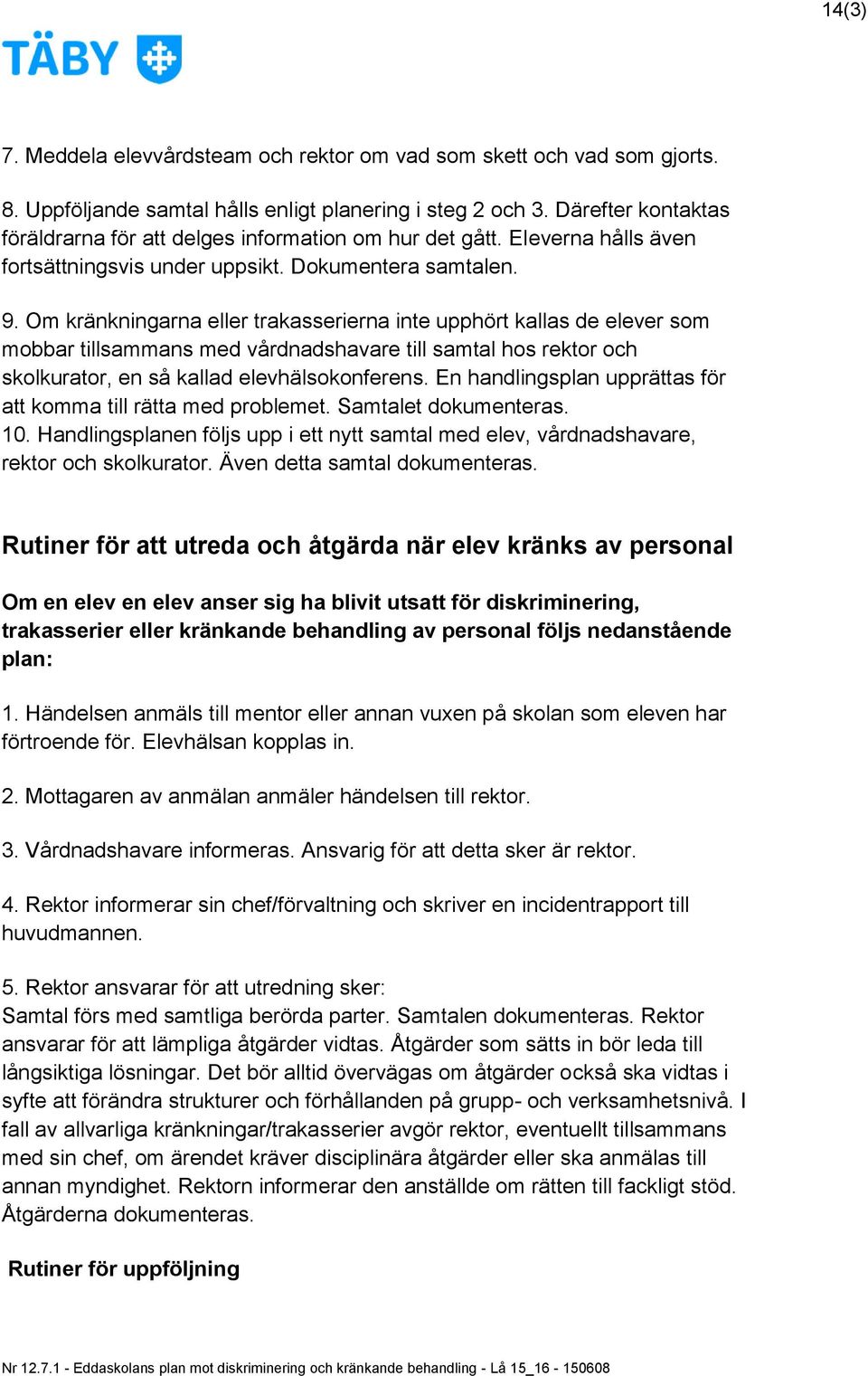 Om kränkningarna eller trakasserierna inte upphört kallas de elever som mobbar tillsammans med vårdnadshavare till samtal hos rektor och skolkurator, en så kallad elevhälsokonferens.