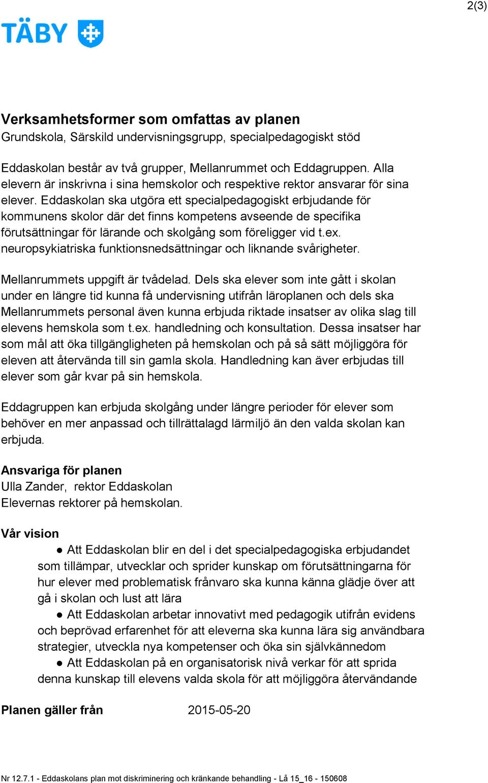 Eddaskolan ska utgöra ett specialpedagogiskt erbjudande för kommunens skolor där det finns kompetens avseende de specifika förutsättningar för lärande och skolgång som föreligger vid t.ex.