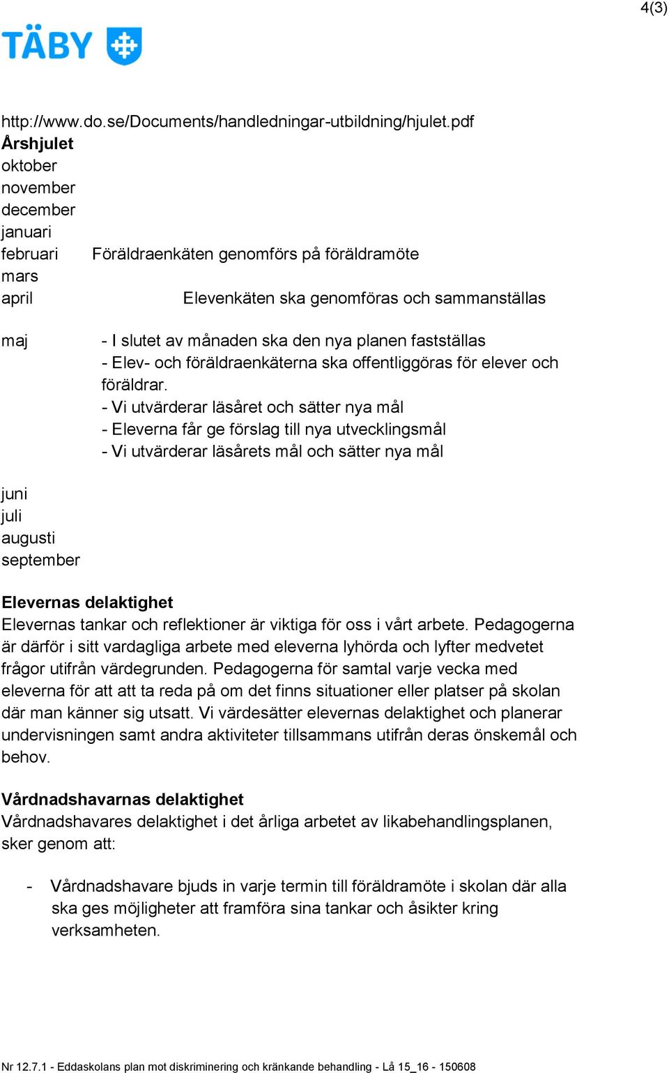 fastställas - Elev- och föräldraenkäterna ska offentliggöras för elever och föräldrar.