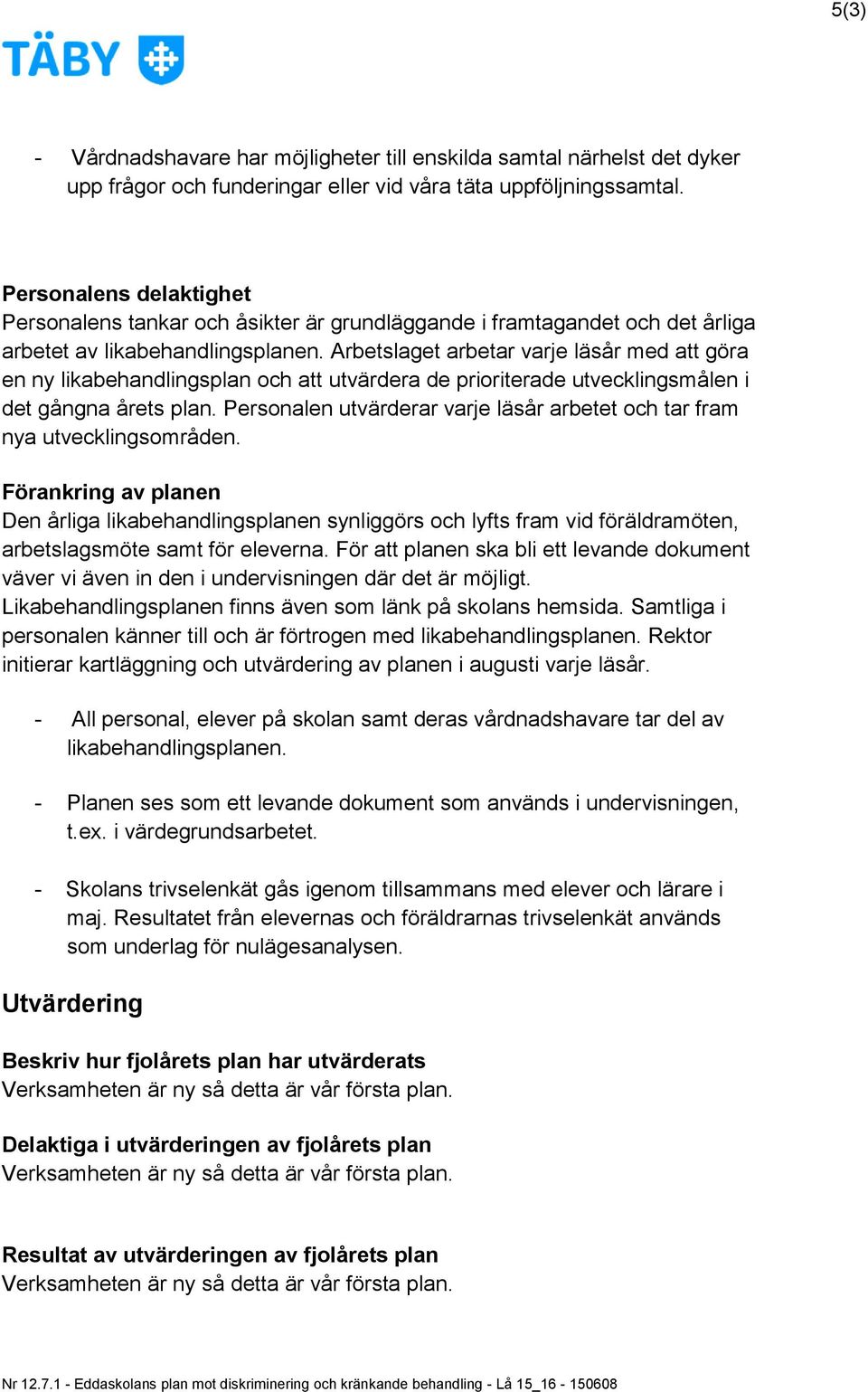 Arbetslaget arbetar varje läsår med att göra en ny likabehandlingsplan och att utvärdera de prioriterade utvecklingsmålen i det gångna årets plan.