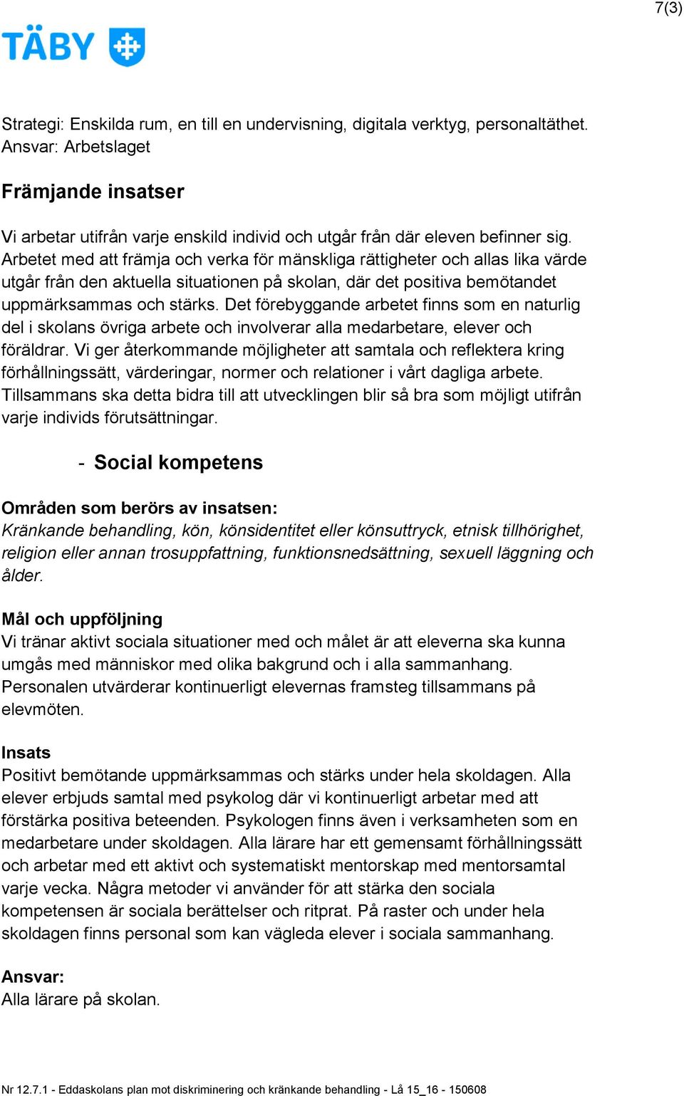 Arbetet med att främja och verka för mänskliga rättigheter och allas lika värde utgår från den aktuella situationen på skolan, där det positiva bemötandet uppmärksammas och stärks.