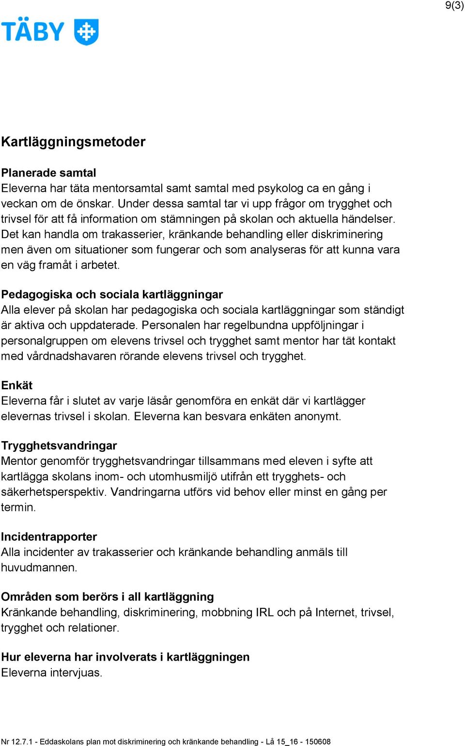 Det kan handla om trakasserier, kränkande behandling eller diskriminering men även om situationer som fungerar och som analyseras för att kunna vara en väg framåt i arbetet.