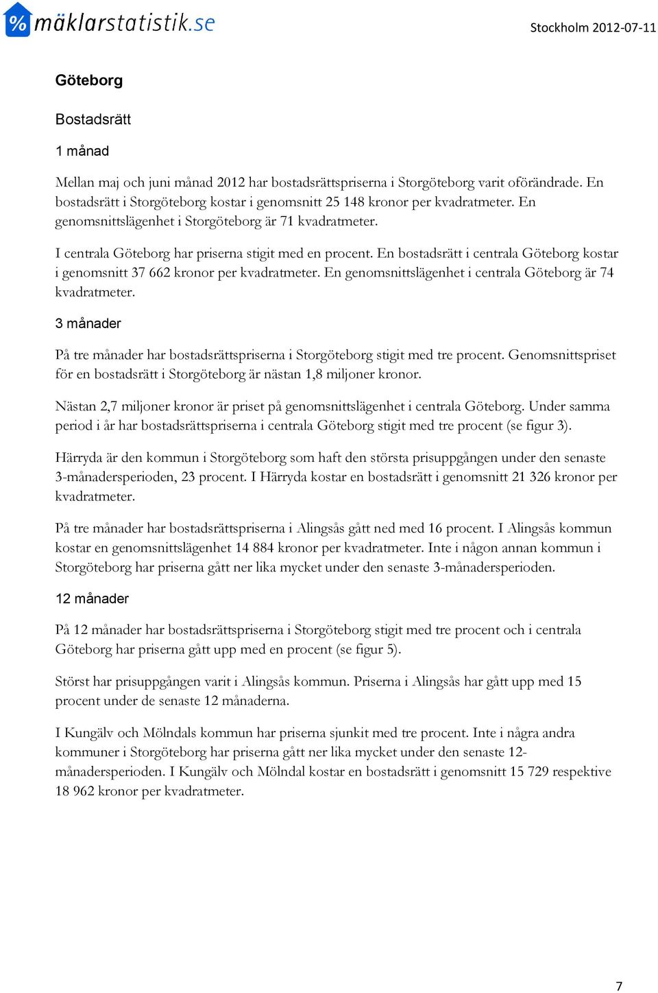 En genomsnittslägenhet i centrala Göteborg är 74 kvadratmeter. På tre månader har bostadsrättspriserna i Storgöteborg stigit med tre procent.