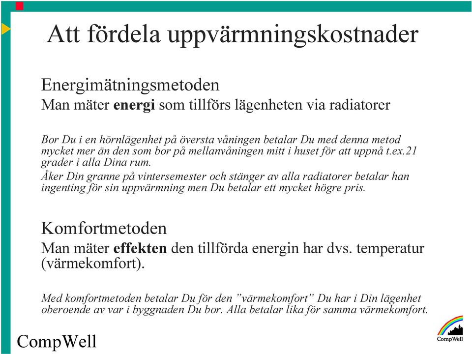 Åker Din granne på vintersemester och stänger av alla radiatorer betalar han ingenting för sin uppvärmning men Du betalar ett mycket högre pris.