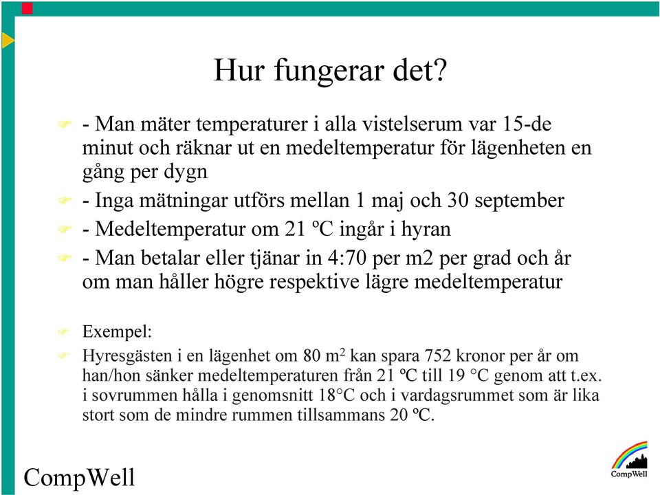 mellan 1 maj och 30 september - Medeltemperatur om 21 ºC ingår i hyran - Man betalar eller tjänar in 4:70 per m2 per grad och år om man håller högre