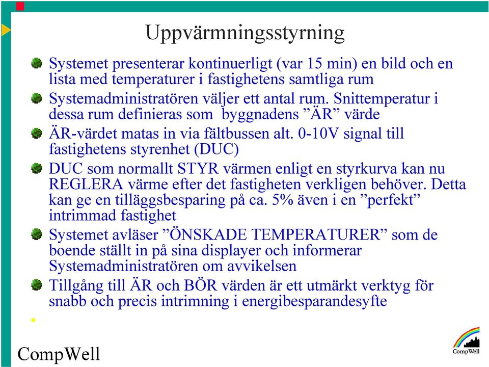 0-10V signal till fastighetens styrenhet (DUC) DUC som normallt STYR värmen enligt en styrkurva kan nu REGLERA värme efter det fastigheten verkligen behöver.