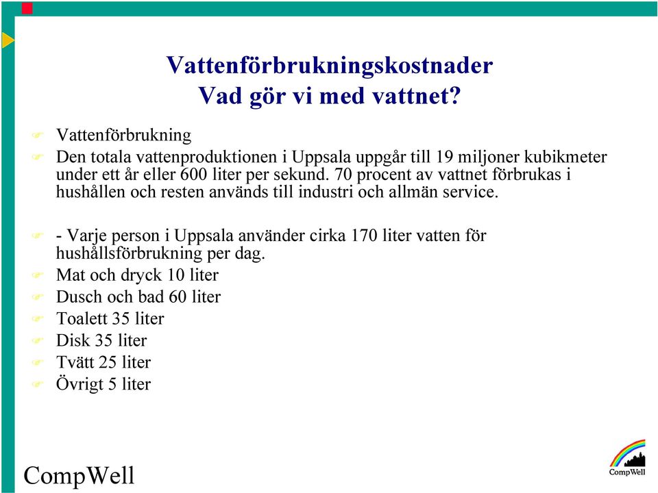 liter per sekund. 70 procent av vattnet förbrukas i hushållen och resten används till industri och allmän service.