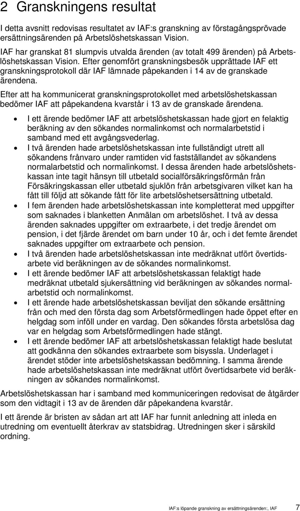 Efter genomfört granskningsbesök upprättade IAF ett granskningsprotokoll där IAF lämnade påpekanden i 14 av de granskade ärendena.