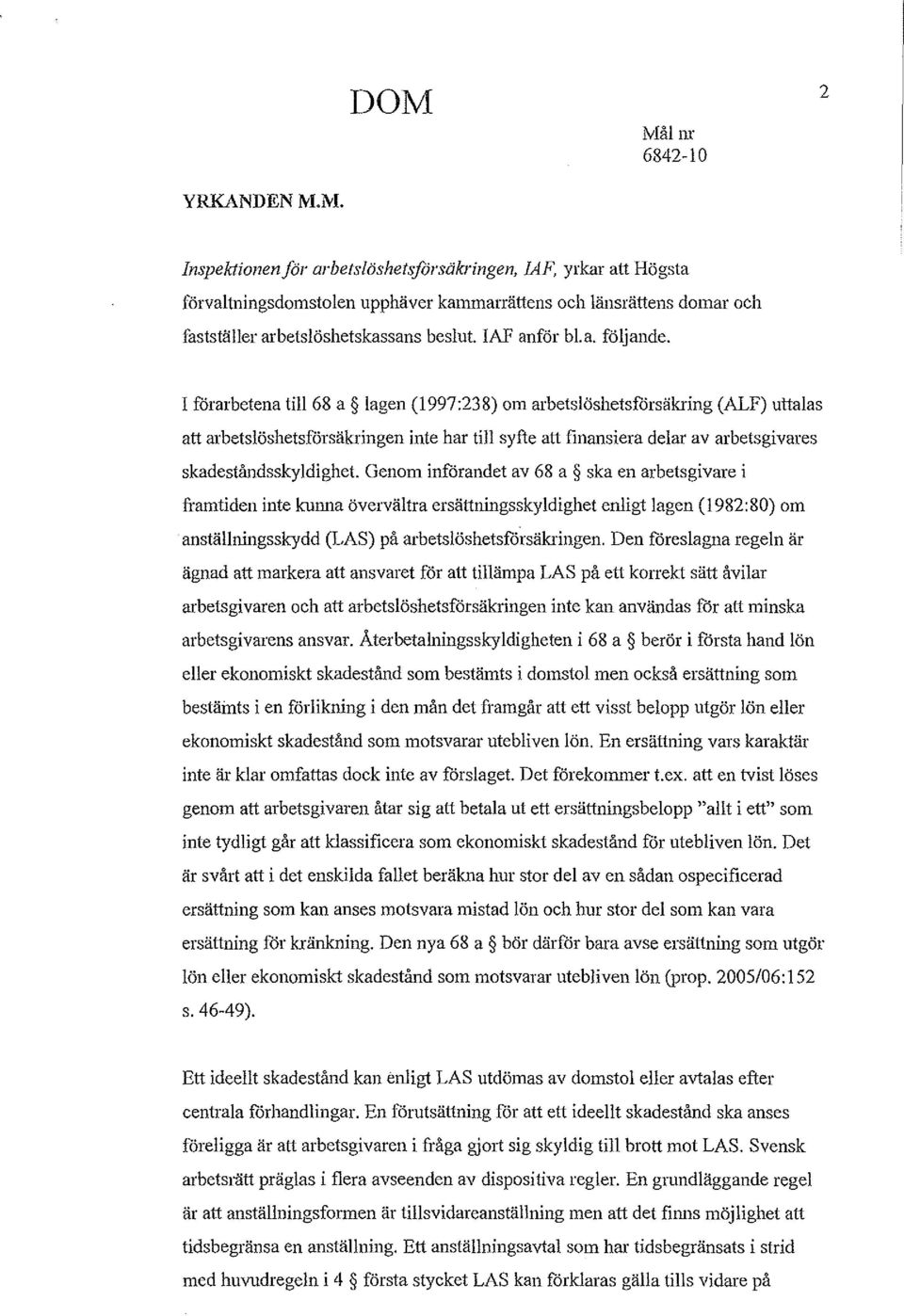 I förarbetena ti1168 a lagen (1997:238) om arbetslöshetsförsäkring (ALF) uttalas att arbetslöshetsförsäkringen inte har till syfte att finansiera delar av arbetsgivares skadeståndsskyldighet.