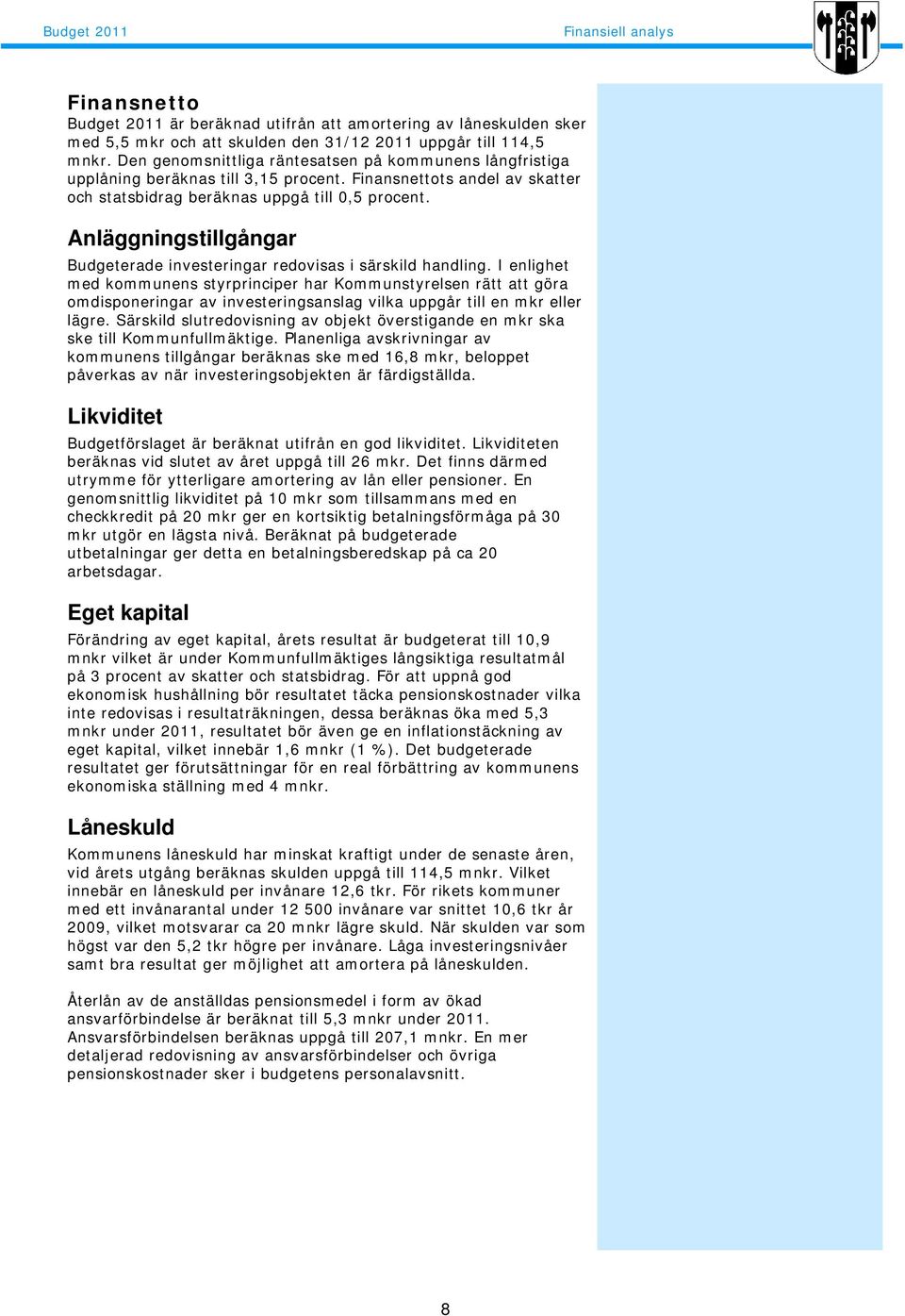 Anläggningstillgångar Budgeterade investeringar redovisas i särskild handling.