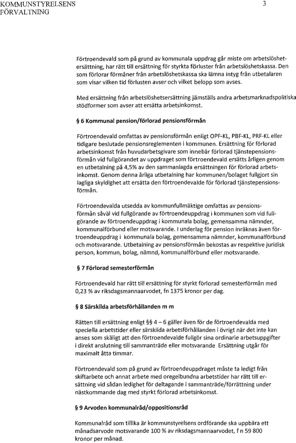 Med ersättning från arbetslöshetsersättning jämställs andra arbetsmarknadspolitiska stödformer som avser att ersätta arbetsinkomst.