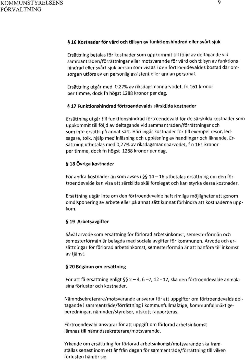 eller annan personal. Ersättning utgår med 0,27% av riksdagsmannarvodet, fn 161 kronor per timme, dock fn högst 1288 kronor per dag.