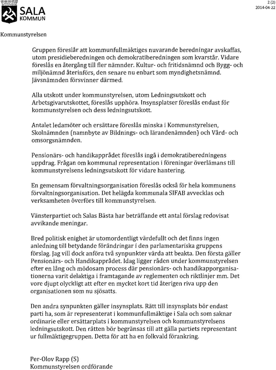 Alla utskott under kommunstyrelsen, utom Ledningsutskott och Arbetsgivarutskottet, föreslås upphöra. Insynsplatser föreslås endast för kommunstyrelsen och dess ledningsutskott.