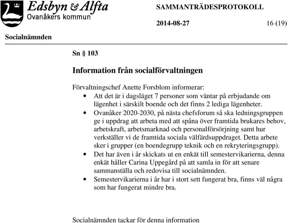 Ovanåker 2020-2030, på nästa chefsforum så ska ledningsgruppen ge i uppdrag att arbeta med att spåna över framtida brukares behov, arbetskraft, arbetsmarknad och personalförsörjning samt hur