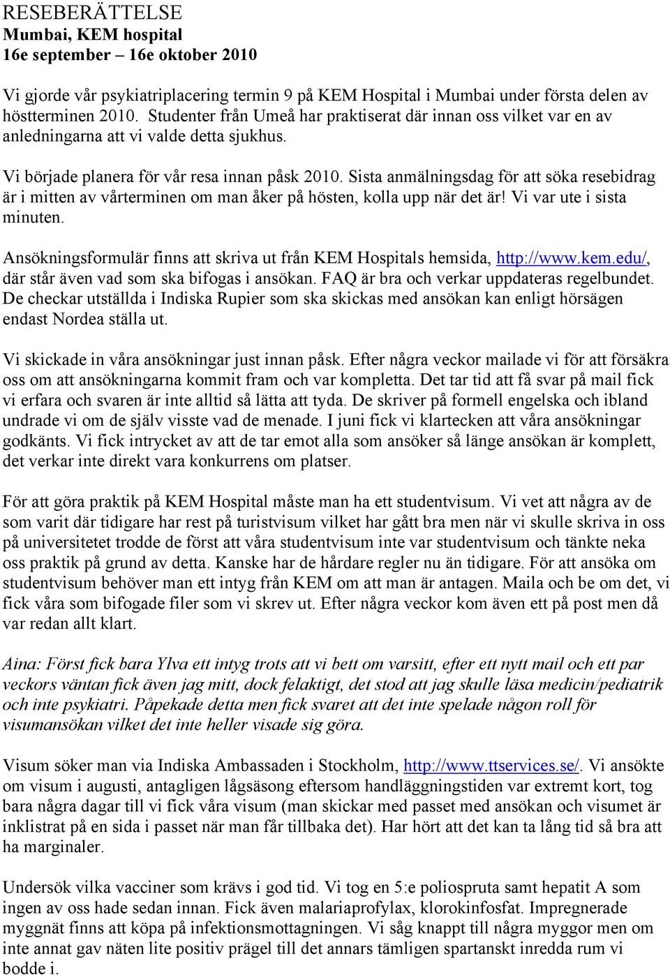 Sista anmälningsdag för att söka resebidrag är i mitten av vårterminen om man åker på hösten, kolla upp när det är! Vi var ute i sista minuten.