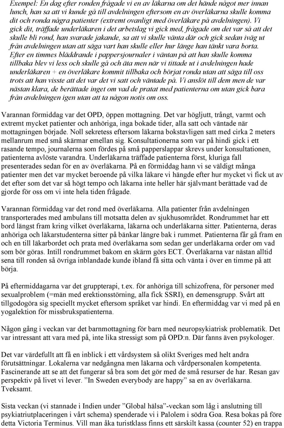 Vi gick dit, träffade underläkaren i det arbetslag vi gick med, frågade om det var så att det skulle bli rond, han svarade jakande, sa att vi skulle vänta där och gick sedan iväg ut från avdelningen