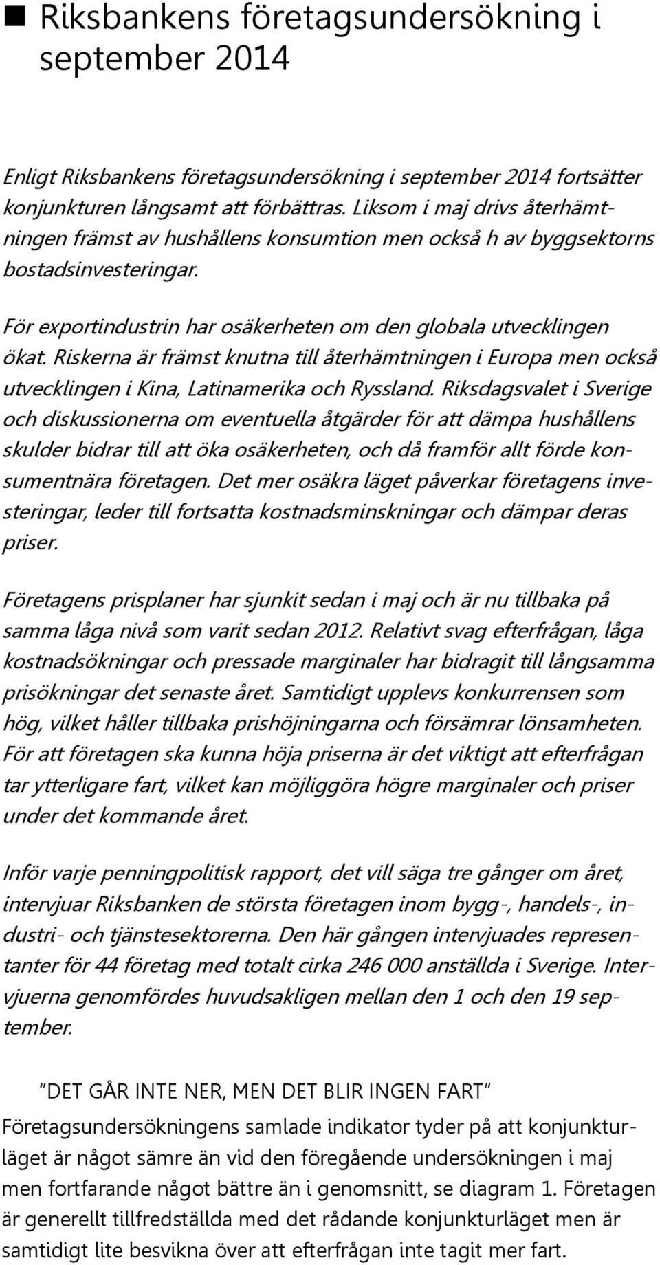 Riskerna är främst knutna till återhämtningen i Europa men också utvecklingen i Kina, Latinamerika och Ryssland.