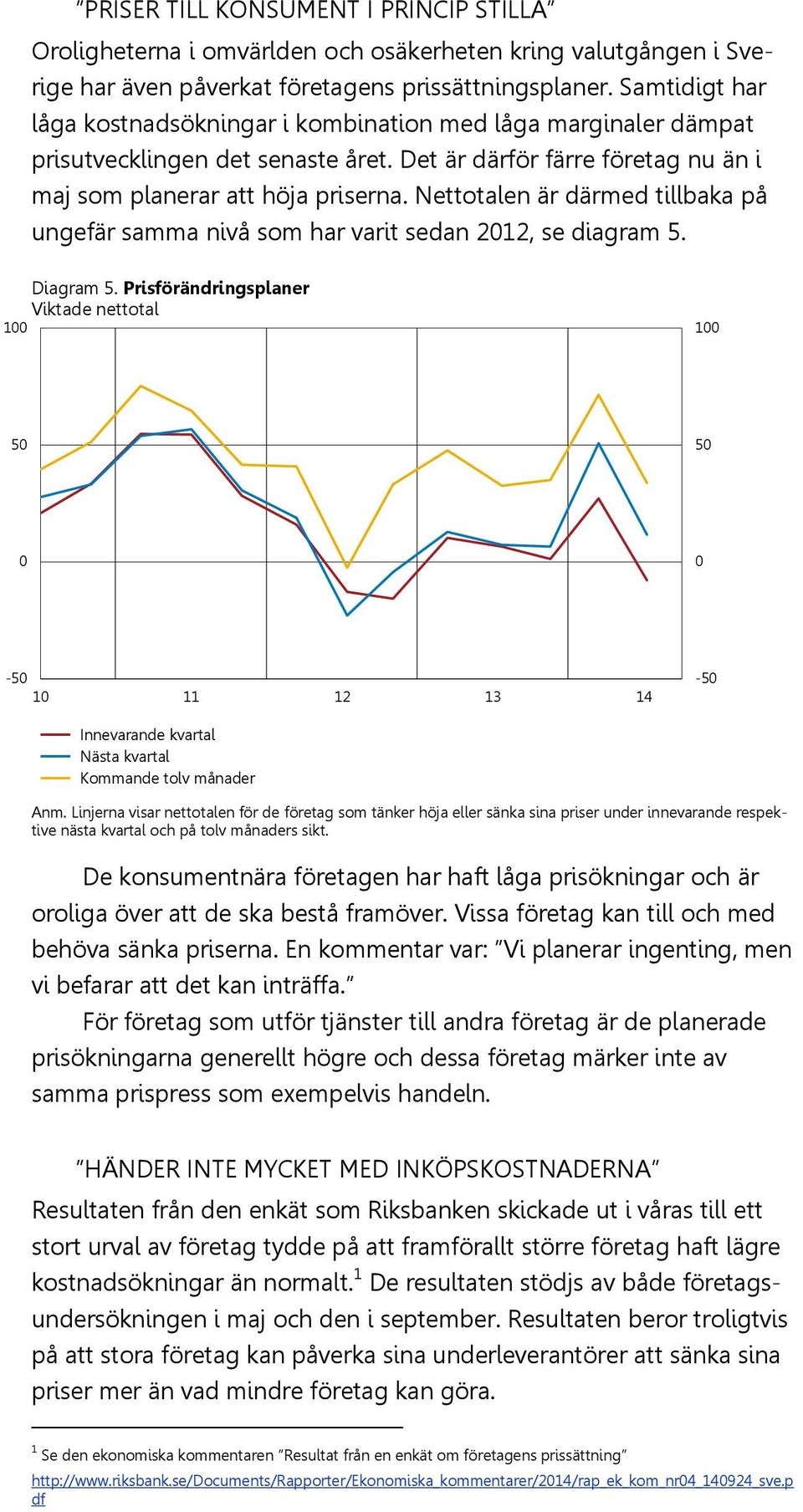 Nettotalen är därmed tillbaka på ungefär samma nivå som har varit sedan 212, se diagram 5. Diagram 5.