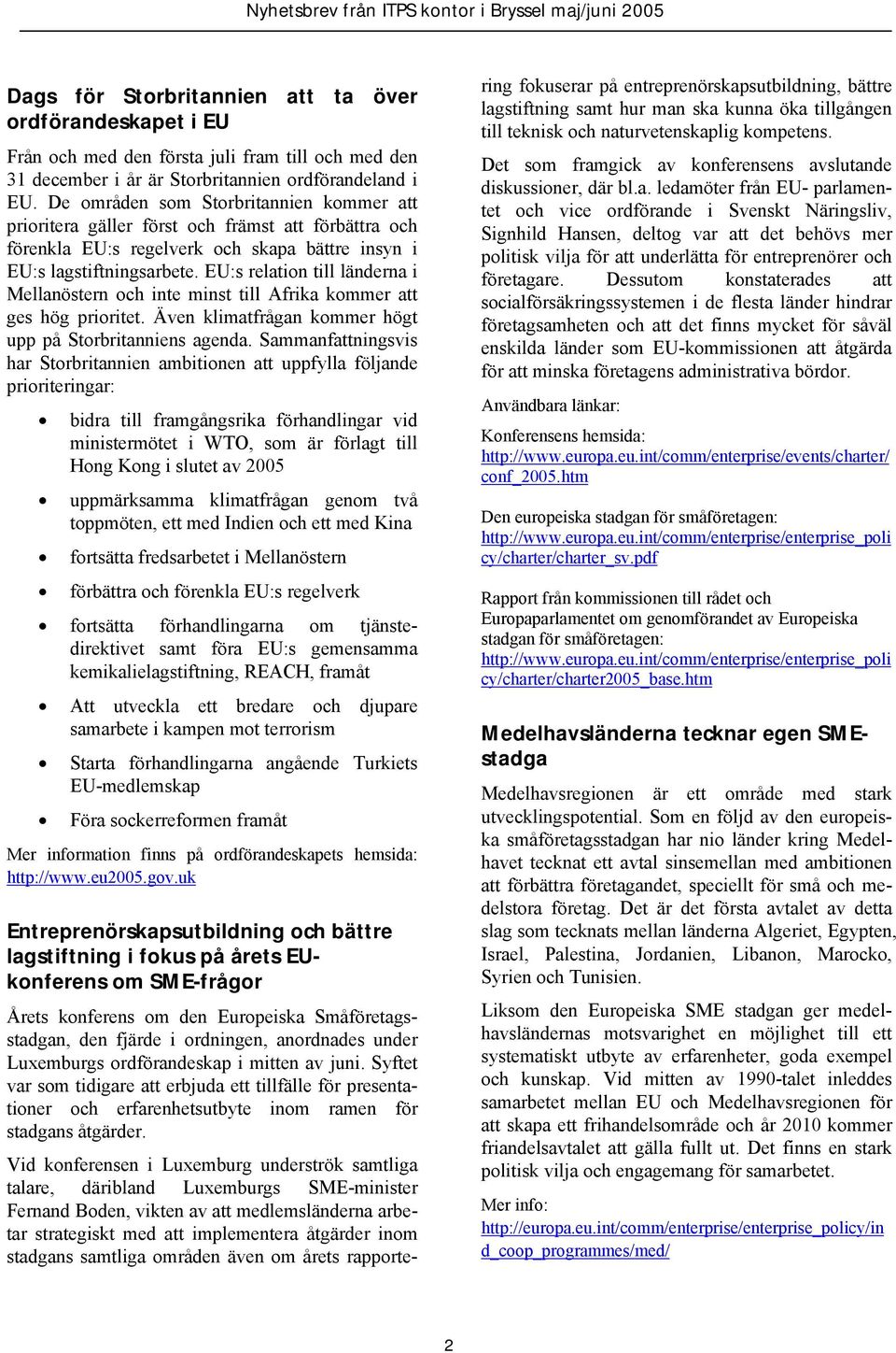 EU:s relation till länderna i Mellanöstern och inte minst till Afrika kommer att ges hög prioritet. Även klimatfrågan kommer högt upp på Storbritanniens agenda.