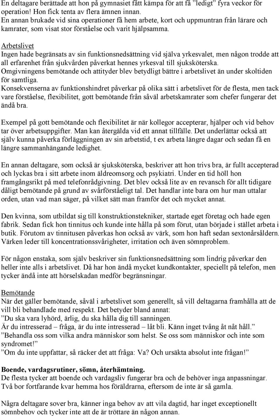 Arbetslivet Ingen hade begränsats av sin funktionsnedsättning vid själva yrkesvalet, men någon trodde att all erfarenhet från sjukvården påverkat hennes yrkesval till sjuksköterska.