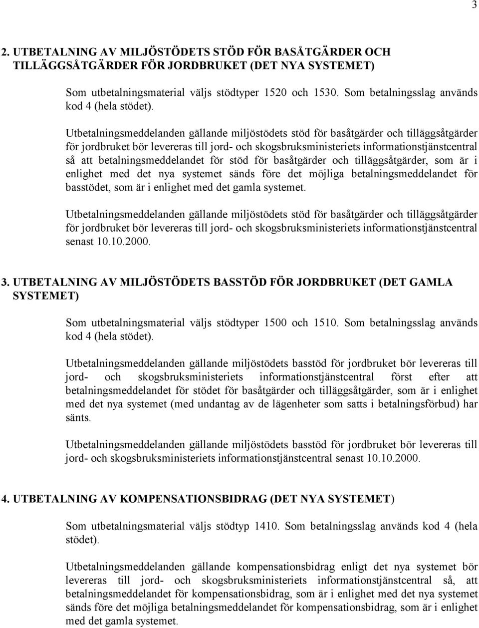 Utbetalningsmeddelanden gällande miljöstödets stöd för basåtgärder och tilläggsåtgärder för jordbruket bör levereras till jord- och skogsbruksministeriets informationstjänstcentral så att