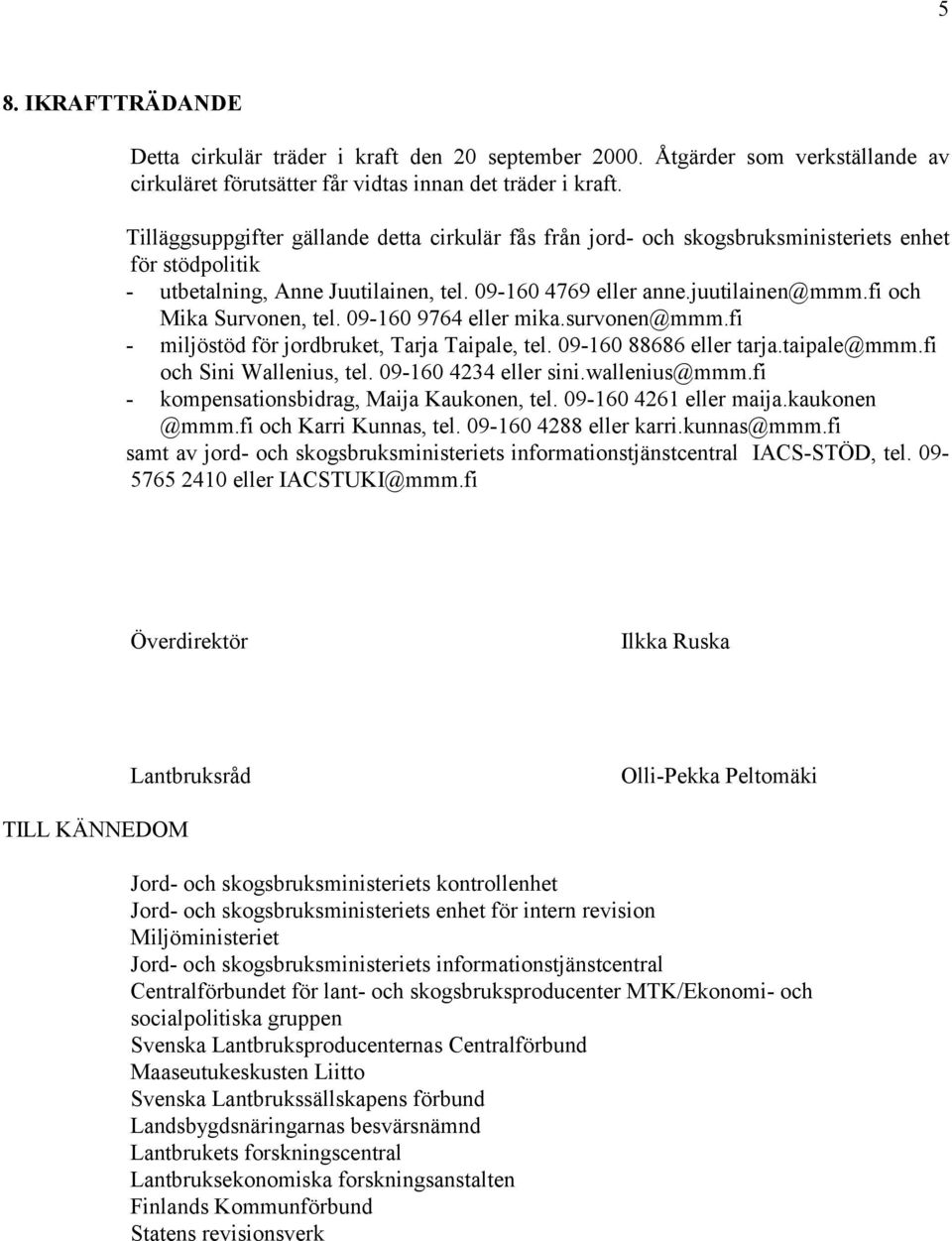 fi och Mika Survonen, tel. 09-160 9764 eller mika.survonen@mmm.fi - miljöstöd för jordbruket, Tarja Taipale, tel. 09-160 88686 eller tarja.taipale@mmm.fi och Sini Wallenius, tel.