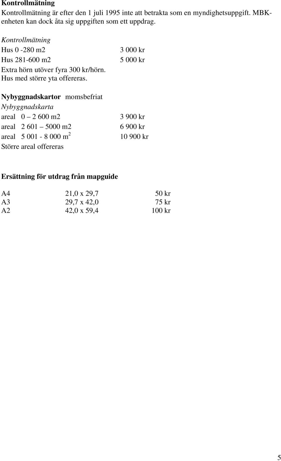 Kontrollmätning Hus 0-280 m2 Hus 281-600 m2 Hus med större yta offereras.