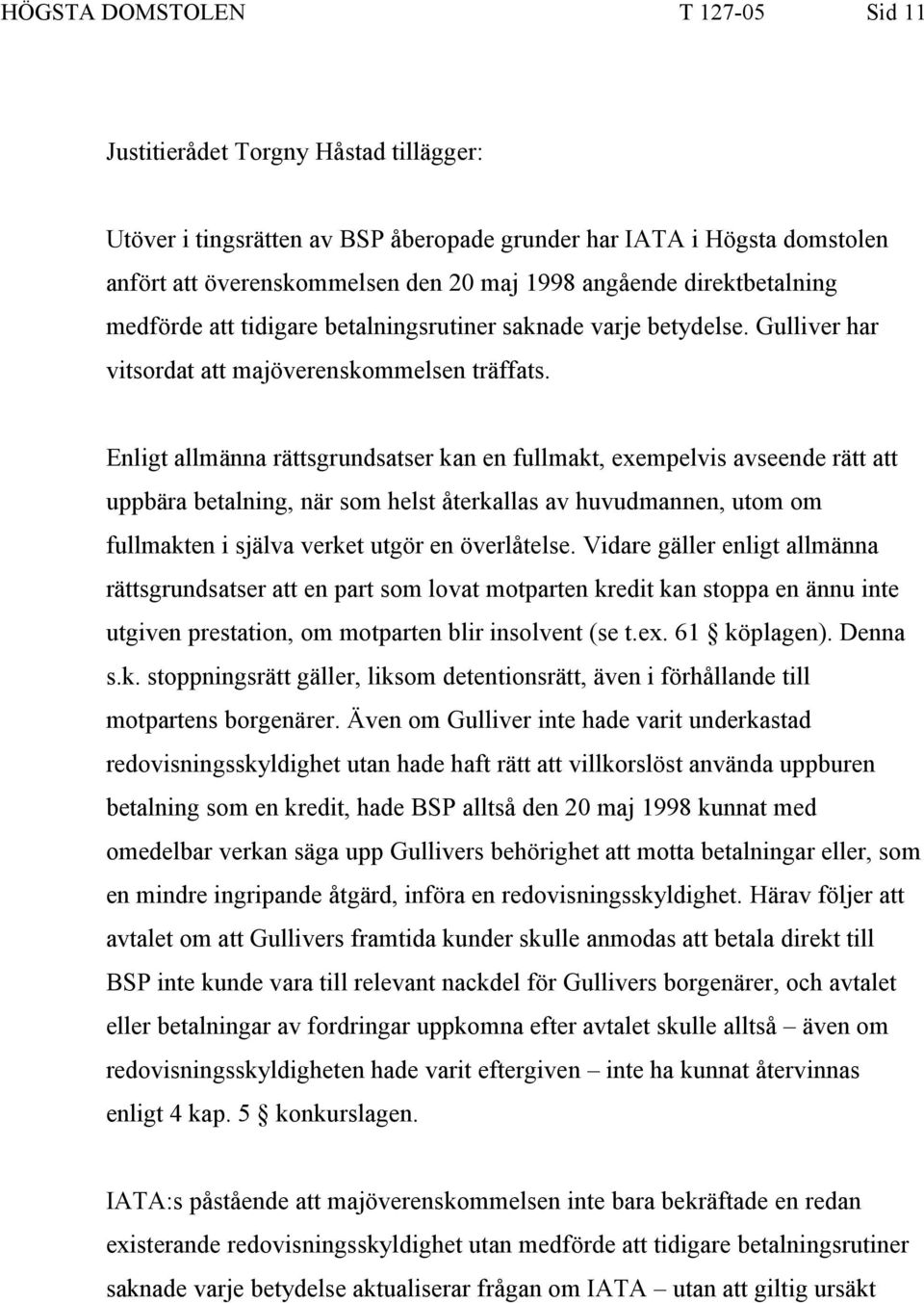 Enligt allmänna rättsgrundsatser kan en fullmakt, exempelvis avseende rätt att uppbära betalning, när som helst återkallas av huvudmannen, utom om fullmakten i själva verket utgör en överlåtelse.